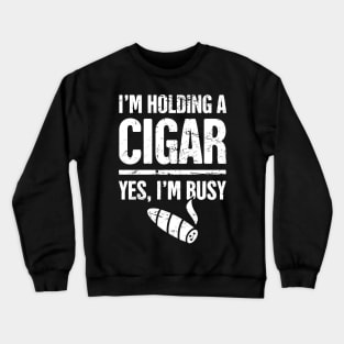 Yes, I'm Busy –– Funny Cigar Smoking Quote Crewneck Sweatshirt